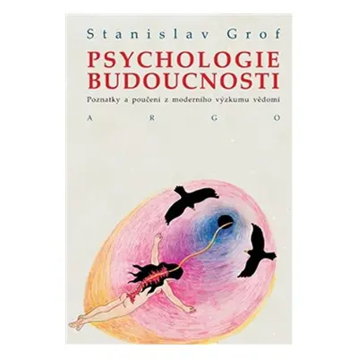 Psychologie budoucnosti - Poznatky a poučení z moderního výzkumu vědomí - Stanislav Grof