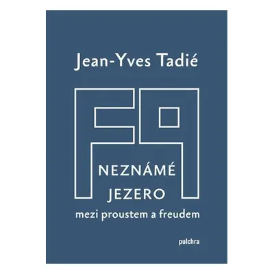 Neznámé jezero: Mezi Proustem a Freudem - Jean-Yves Tadié