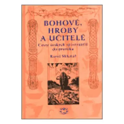 Bohové, hroby a učitelé - Cesty českých spisovatelů do pravěku - Karel Sklenář