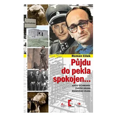 Půjdu do pekla spokojen - Adolf Eichmann: životní dráha masového vraha - Roman Cílek