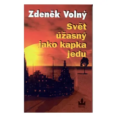 Svět úžasný jako kapka jedu - Zdeněk Volný