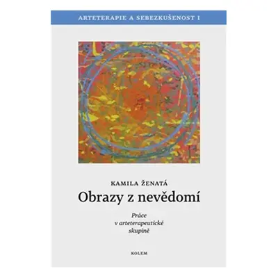 Obrazy z nevědomí - Arteterapie a sebezkušenost I - Kamila Ženatá