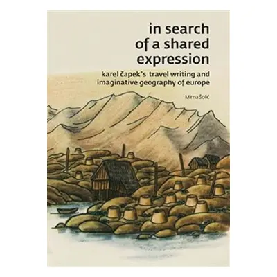 In search of a shared expression - Karel Čapek´s travel writing and imaginative geography of Eur