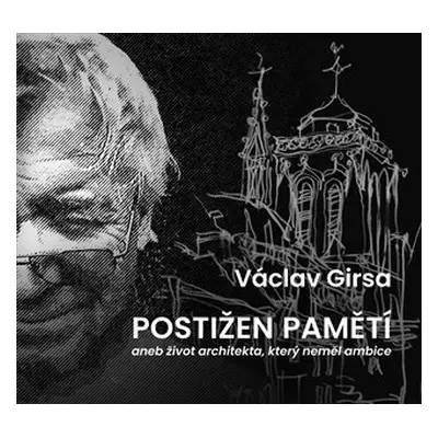 Postižen pamětí aneb život architekta, který neměl ambice - Václav Girsa