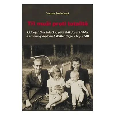 Tři muži proti totalitě - Odbojář Ota Tulačka, pilot RAF Josef Hýbler a americký diplomat Walter