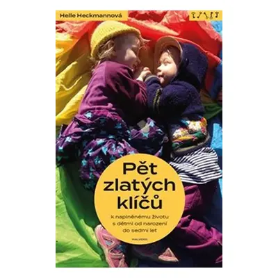 Pět zlatých klíčů k naplněnému životu s dětmi od narození do sedmi let - Helle Heckmann