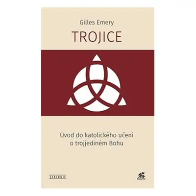 Trojice - Úvod do katolického učení o trojjediném Bohu - Gilles Emery