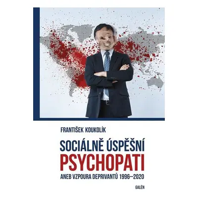 Sociálně úspěšný psychopat aneb Vzpoura deprivantů 1996-2020 - František Koukolík