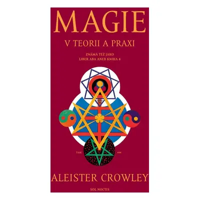 Magie v teorii a praxi známá též jako Liber ABA aneb Kniha 4 - Aleister Crowley