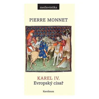 Karel IV. Evropský císař - Pierre Monnet