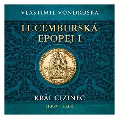 Lucemburská epopej I - Král cizinec (1309-1333) - 2 CDmp3 (Čte Miroslav Táborský) - Vlastimil Vo