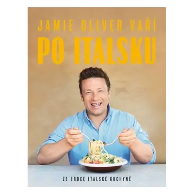 Jamie Oliver vaří po italsku - Ze srdce italské kuchyně - Jamie Oliver