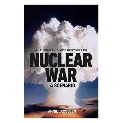 Nuclear War: A Scenario - Annie Jacobsen