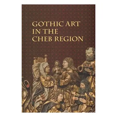 Gothic Art in The Cheb Region - kolektiv autorů