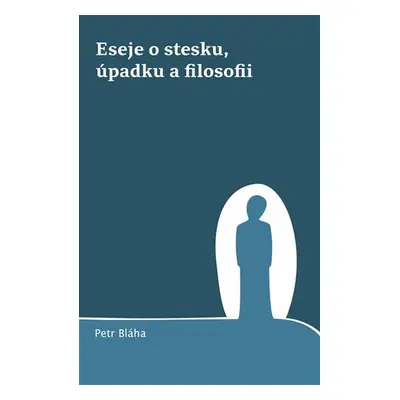 Eseje o stesku, úpadku a filosofii - Petr Bláha