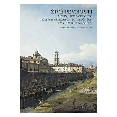 Živé pevnosti - Města, lidé a opevnění v časech válečných, poválečných a v kulturní imaginaci - 