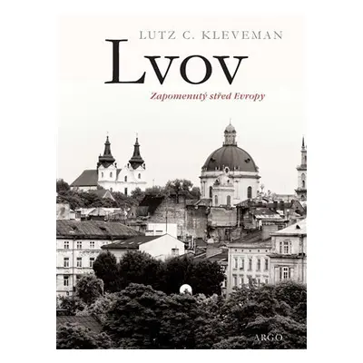 Lvov - Zapomenutý střed Evropy - Lutz C. Kleveman