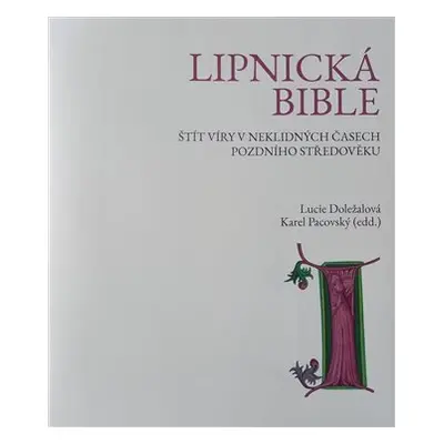 Lipnická bible - Štít víry v neklidných časech pozdního středověku - Lucie Doležalová