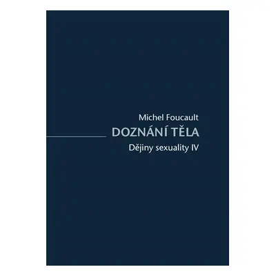 Dějiny sexuality IV. - Doznání těla - Michel Foucault