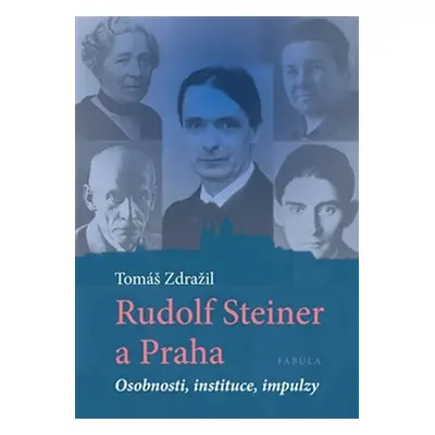 Rudolf Steiner a Praha - Osobnosti, instituce, impulzy - Tomáš Zdražil