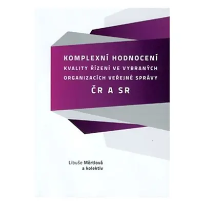 Komplexní hodnocení kvality řízení ve vybraných organizacích veřejné správy v ČR a SR - Libuše M