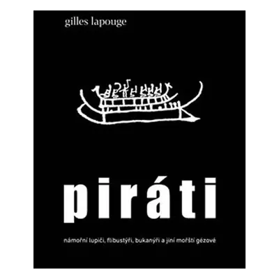 Piráti - námořní lupiči, flibustýři, bukanýři a jiní mořští gézové - Gilles Lapouge