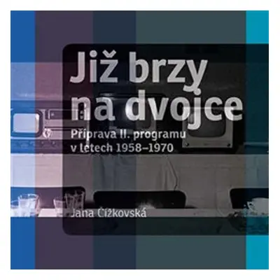 Již brzy na dvojce - Příprava II. programu v letech 1958-1970 - Jana Čížkovská