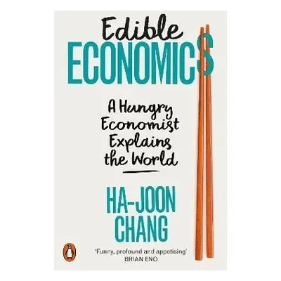 Edible Economics: A Hungry Economist Explains the World - Ha-Joon Chang