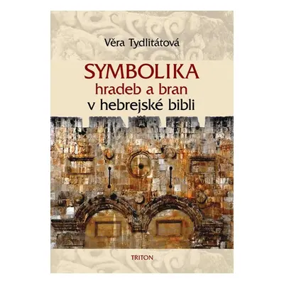 Symbolika hradeb a bran v hebrejské bibli - Věra Veronika Tydlitátová