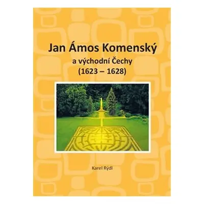 Jan Ámos Komenský a východní Čechy 1623-1628 - Karel Rýdl