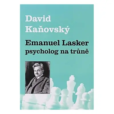 Emanuel Lasker - psycholog na trůně - David Dejf Kaňovský