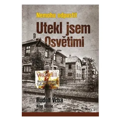 Nemohu odpustit - Utekl jsem z Osvětimi - Rudolf Vrba