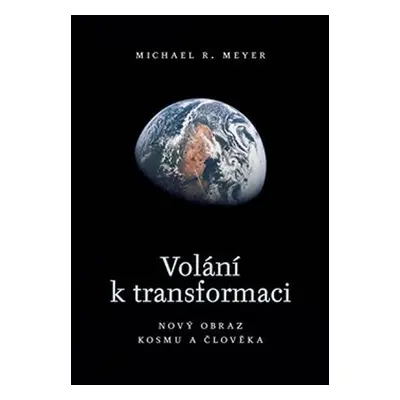 Volání k transformaci - Nový obraz kosmu a člověka - Michael R. Meyer