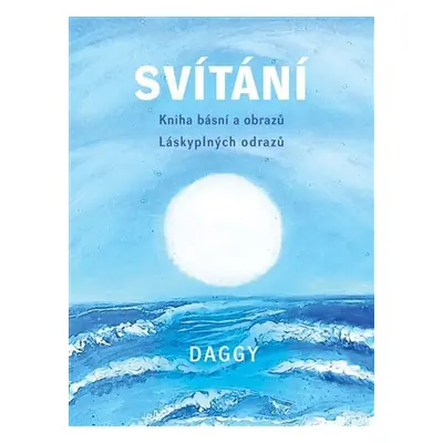 Svítání - Kniha básní a obrazů. Láskyplných odrazů. - Dévi Dagmar Daggy