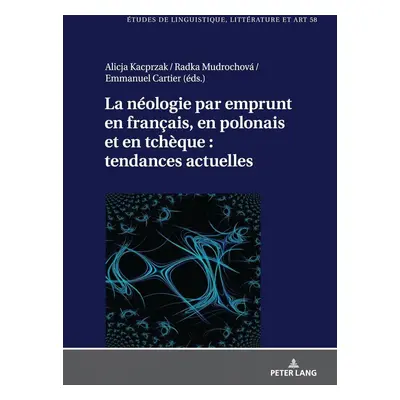 La néologie par emprunt en français, en polonais et en tcheque: tendances actuelles - Alicja Kac