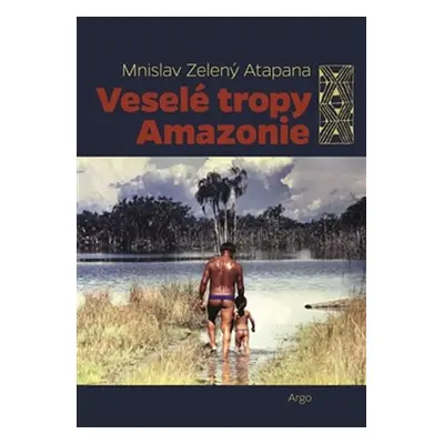 Veselé tropy Amazonie - Mnislav Zelený-Atapana