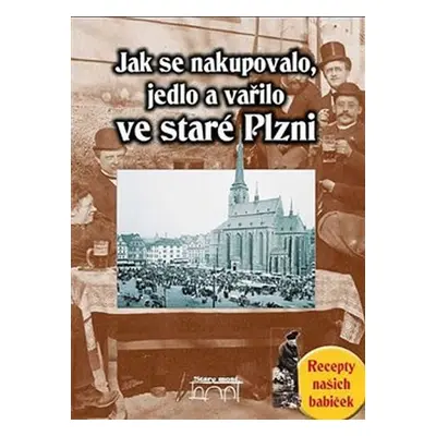 Jak se nakupovalo, vařilo a jedlo ve staré Plzni - Jana Slámová