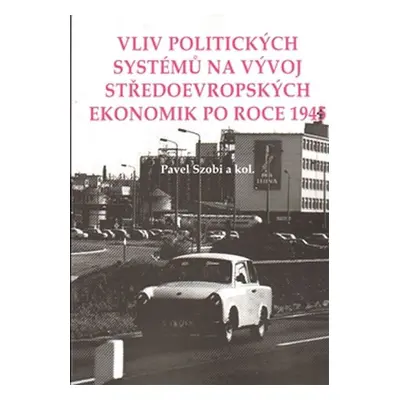 Vliv politických systémů na vývoj středoevropských ekonomik po roce 1945 - Pavel Szobi