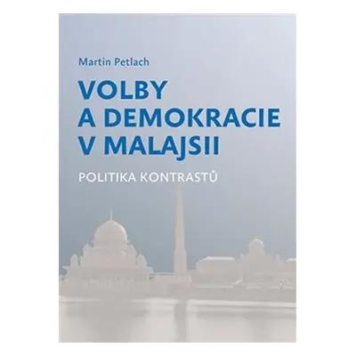 Volby a demokracie v Malajsii - Politika kontrastů, 1. vydání - Martin Petlach