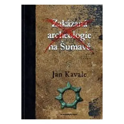 Zakázaná archeologie na Šumavě - Jan Kavale