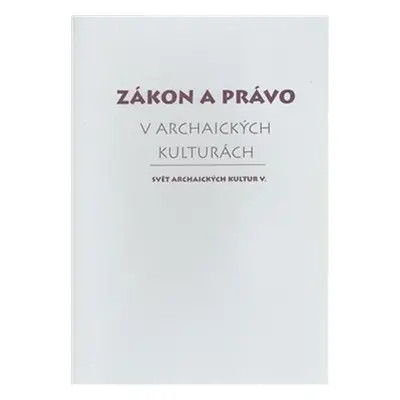 Zákon a právo v archaických kulturách - Kolektiv autorů