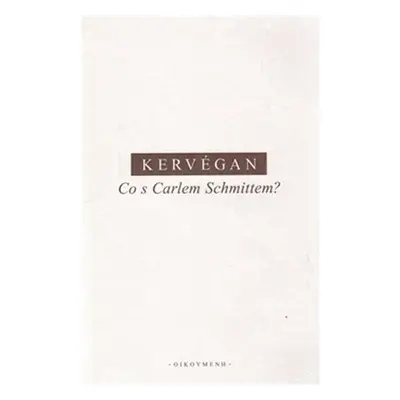 Co s Carlem Schmittem? - Jean-François Kervégan