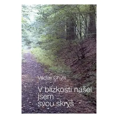 V blízkosti našel jsem svou skrýš - Václav Chytil