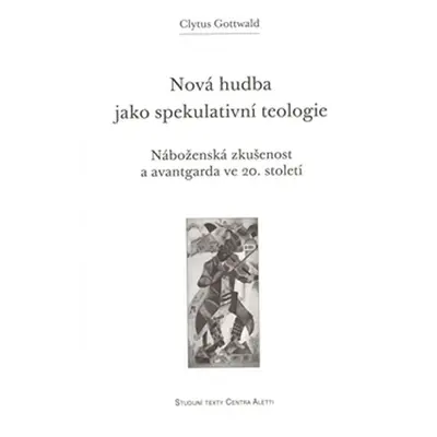 Nová hudba jako spekulativní teologie - Náboženská zkušenost a avantgarda ve 20. století - Clytu