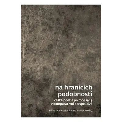 Na hranicích podobnosti - Česká poezie po roce 1945 v komparativní perspektivě - Eliška D. Härte