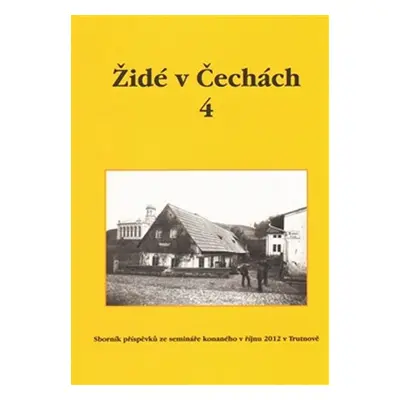 Židé v Čechách 4 - Sborník příspěvků ze semináře konaného v říjnu 2012 v Trutnově - Vlastimila H