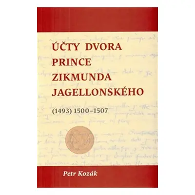 Účty dvora prince Zikmunda Jagellonského - Petr Kozák