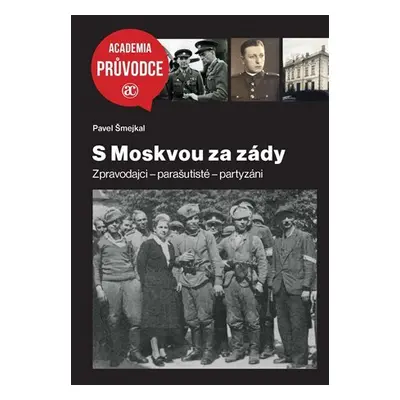 S Moskvou za zády / Zpravodajci - Parašutisté - Partyzáni - Pavel Šmejkal