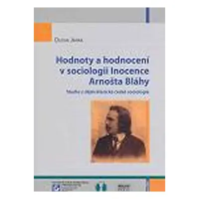 Hodnoty a hodnocení v sociologii Inocence Arnošta Bláhy: Studie z dějin klasické české sociologi