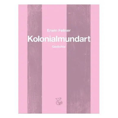 Kolonialmundart - Gedichte - Erwin Fellner